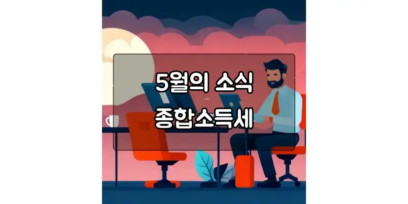  5월 종합소득세 신고 안내: 인터넷/세무서 방문 신고 대상과 유의사항