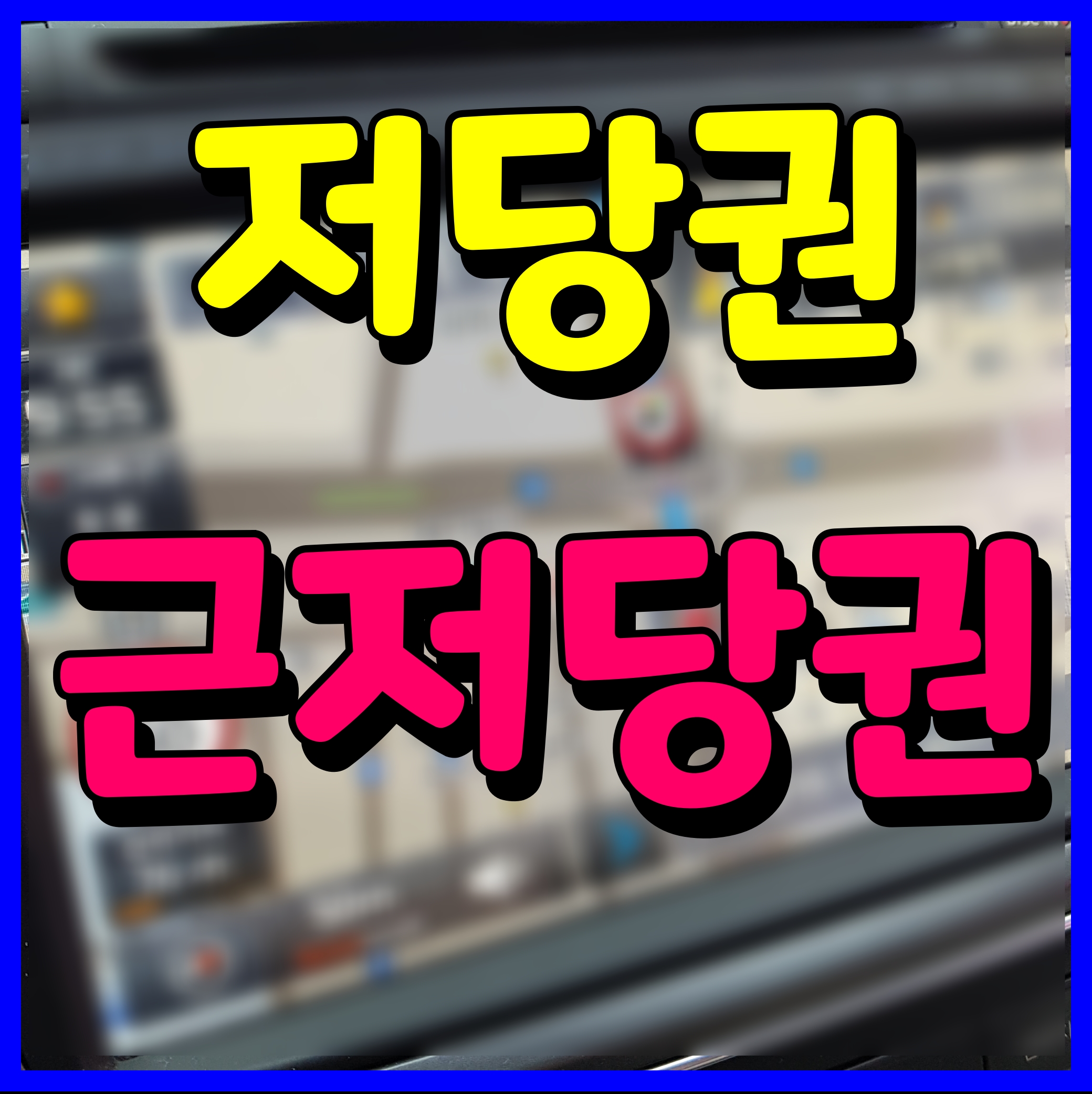  저당권과 근저당권의 차이점 뜻 설정 말소 이게 도대체 뭐야