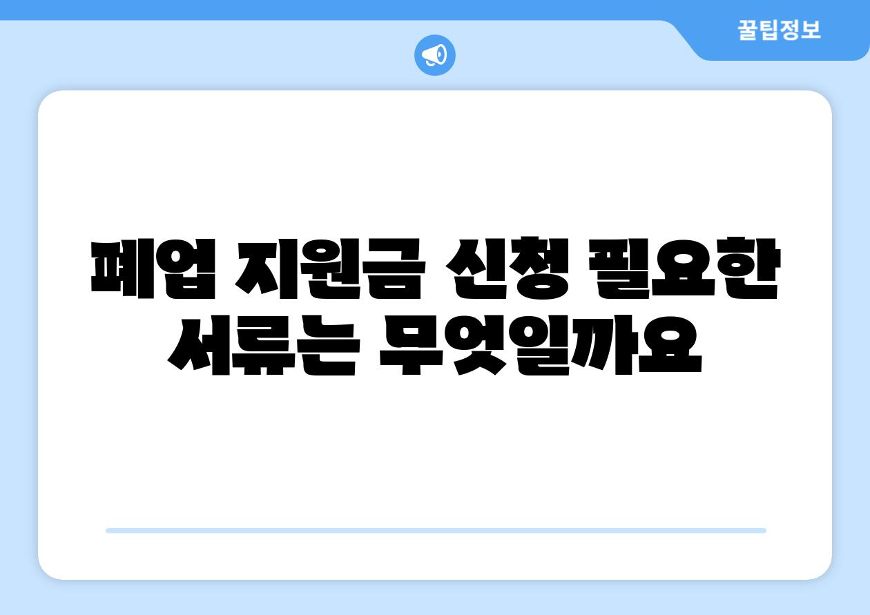 폐업 지원금 신청 필요한 서류는 무엇일까요