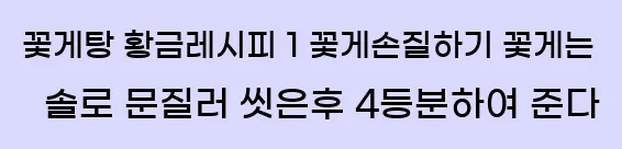  꽃게탕 황금레시피 1 꽃게손질하기 꽃게는 솔로 문질러 씻은후 4등분하여 준다