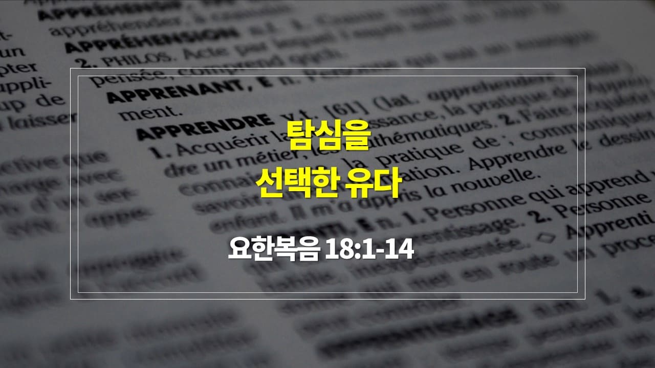 [2025년 3월 넷째 주일 설교문] 요한복음 18장 1절-14절, 탐심을 선택한 유다 - 사순절 셋째 주일 설교