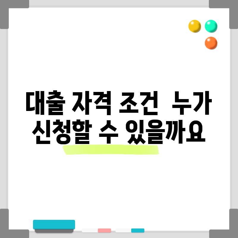 대출 자격 조건 : 누가 신청할 수 있을까요?