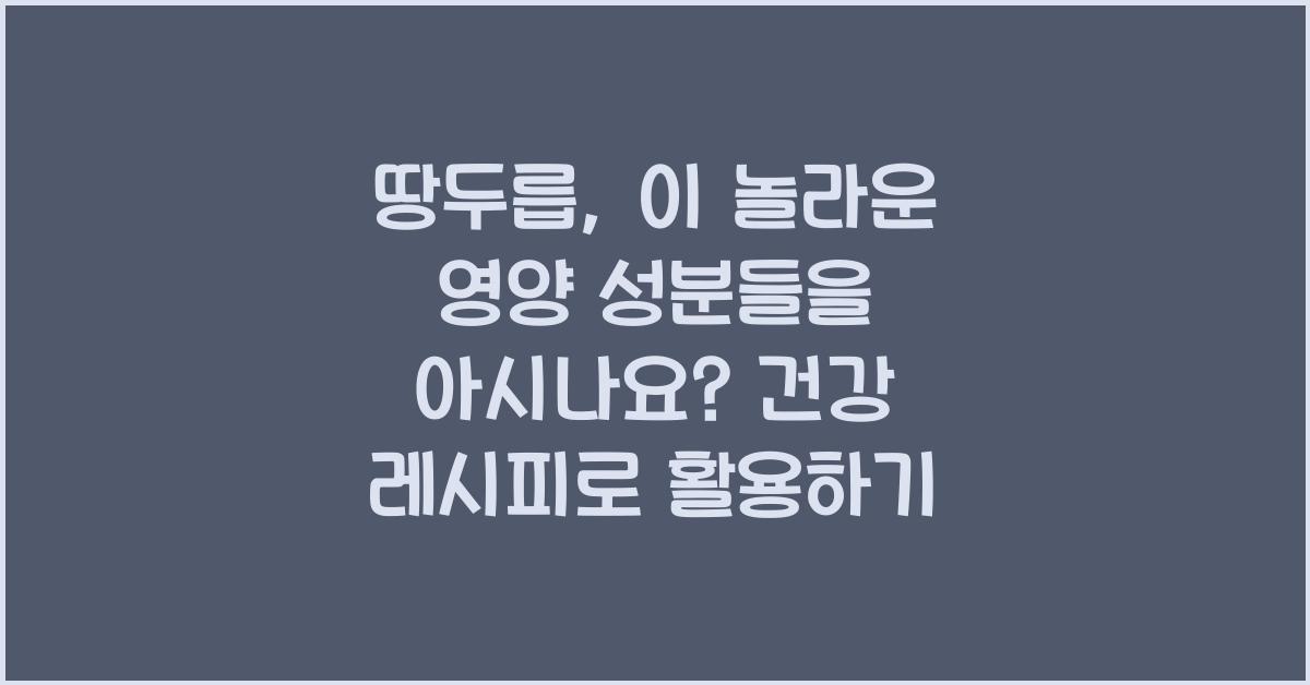 땅두릅, 이 놀라운 영양 성분들을 아시나요?  