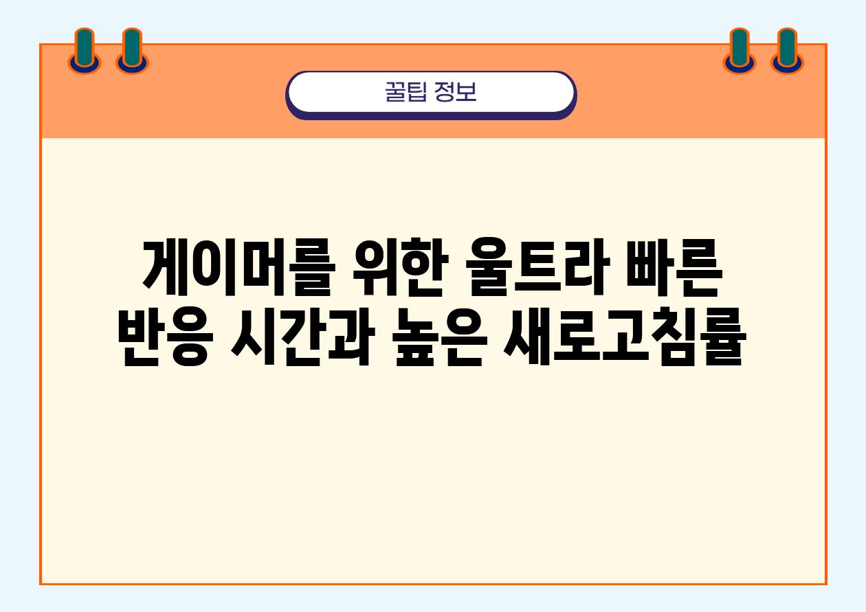 게이머를 위한 울트라 빠른 반응 시간과 높은 새로고침률