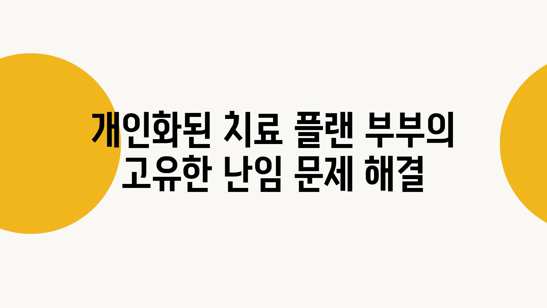 개인화된 치료 플랜 부부의 고유한 난임 문제 해결