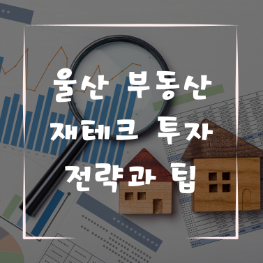 울산 부동산 재테크 투자 전략과 팁