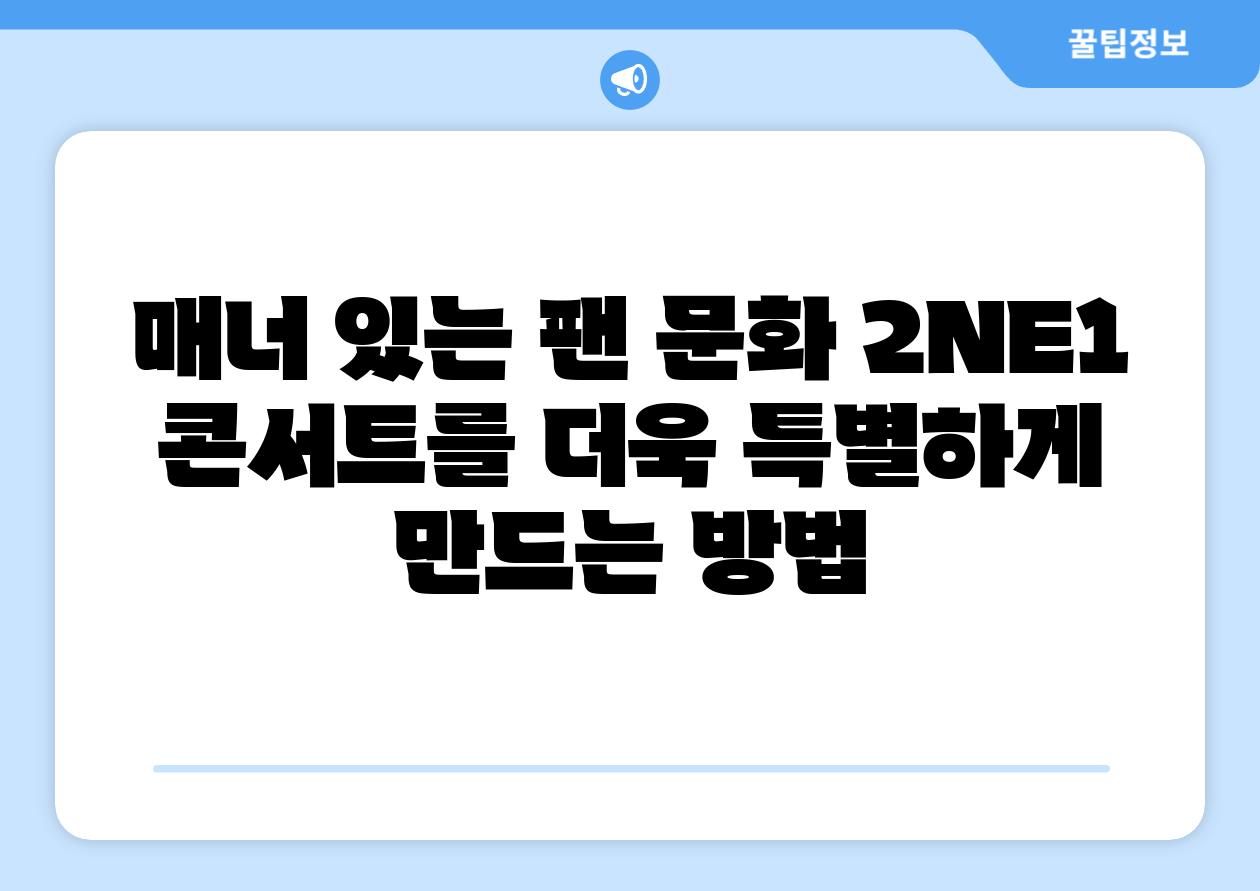 매너 있는 팬 문화 2NE1 콘서트를 더욱 특별하게 만드는 방법