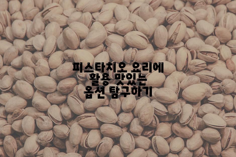 피스타치오 요리에 활용 맛있는 옵션 탐구하기