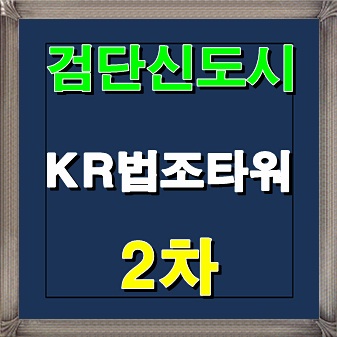  검단신도시 KR법조타워 2차 분양정보 안내 오피스/상가/오피스텔