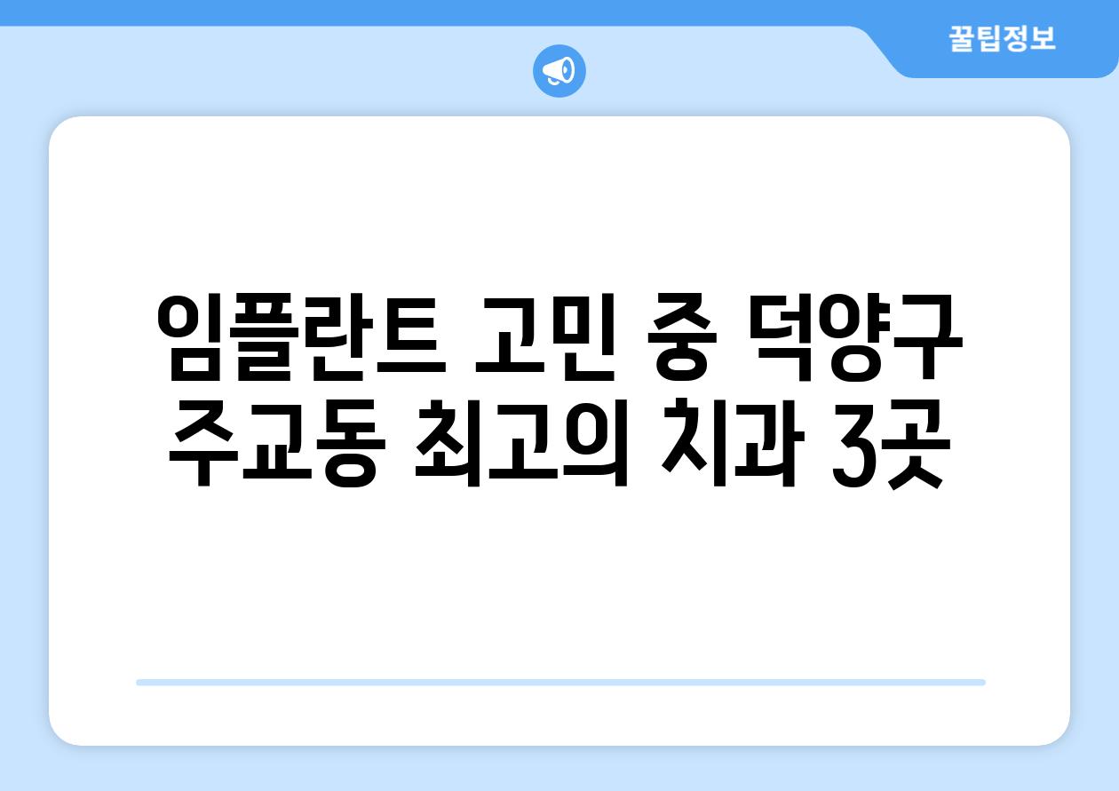 임플란트 고민 중 덕양구 주교동 최고의 치과 3곳