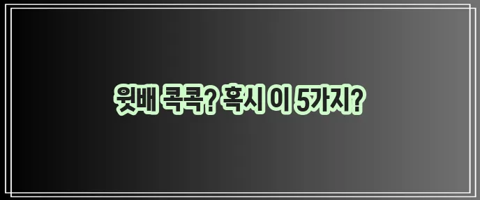 윗배 콕콕 쑤시는 원인 5가지 꼭 확인하세요!