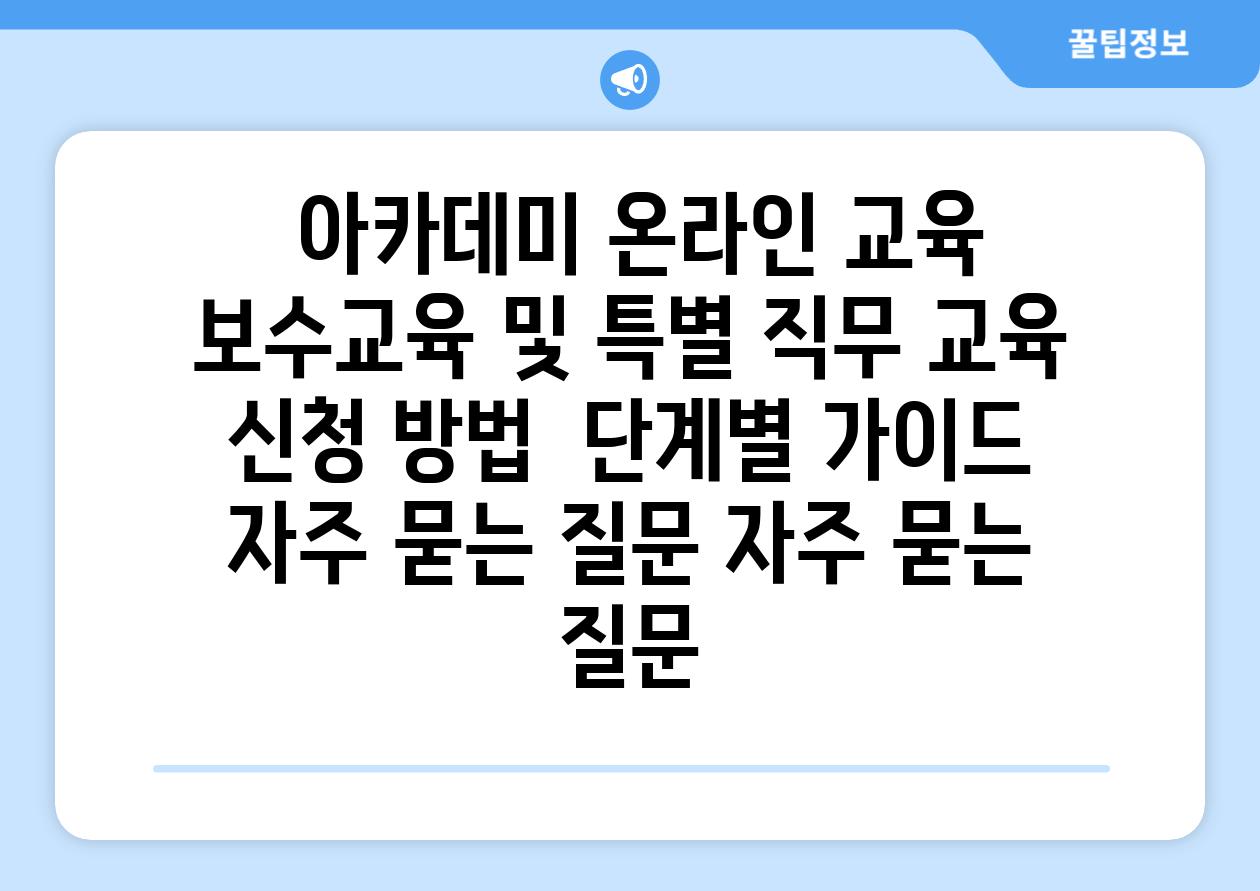  아카데미 온라인 교육| 보수교육 및 특별 직무 교육 신청 방법 | 단계별 가이드 & 자주 묻는 질문