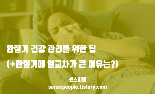  환절기 건강 관리를 위한 팁 (+환절기에 일교차가 큰 이유는?)