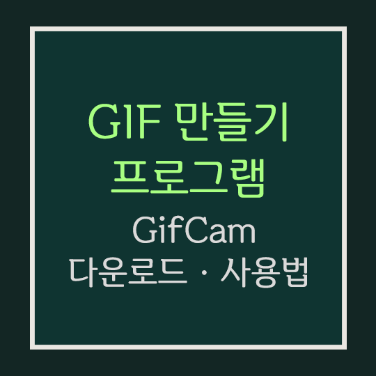  GIF 만들기 프로그램 [GifCam] 다운로드 · 사용법