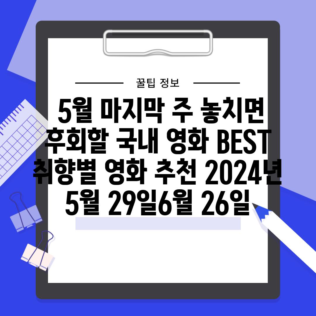  5월 마지막 주 놓치면 후회할 국내 영화 BEST  취향별 영화 추천 2024년 5월 29일6월 26일