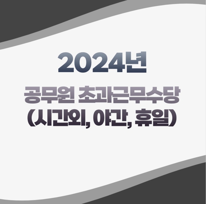 2024년 공무원 초과근무 수당 단가표(시간외&#44; 야간근무&#44; 휴일근무 수당)예상