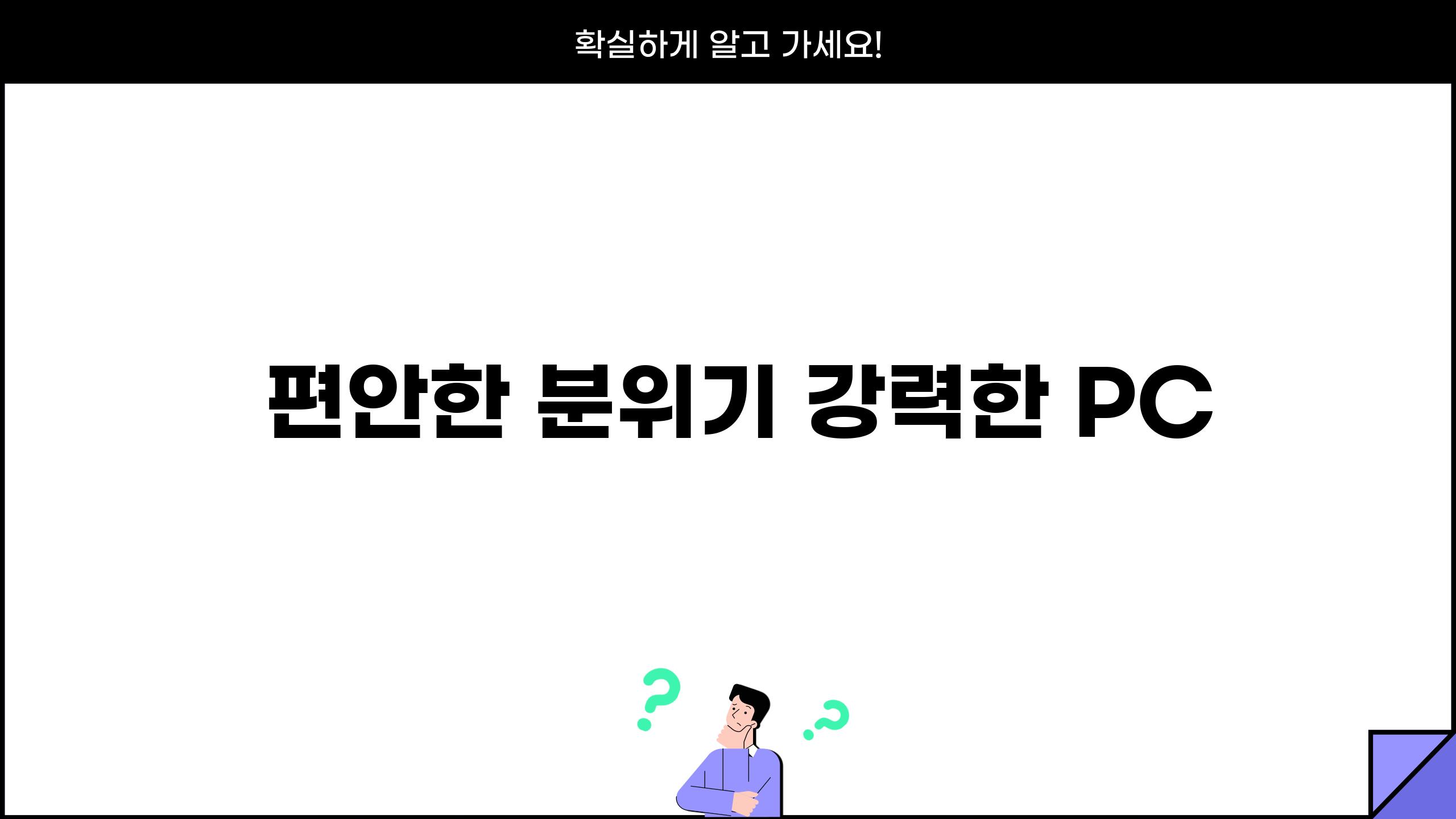 - 편안한 분위기, 강력한 PC