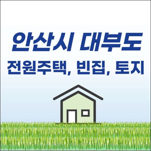 대부도 전원주택 단독주택 농가주택 시골집 촌집 빈집 토지 임야 땅 매매 시세 전세 월세 부동산 매물 급매물
