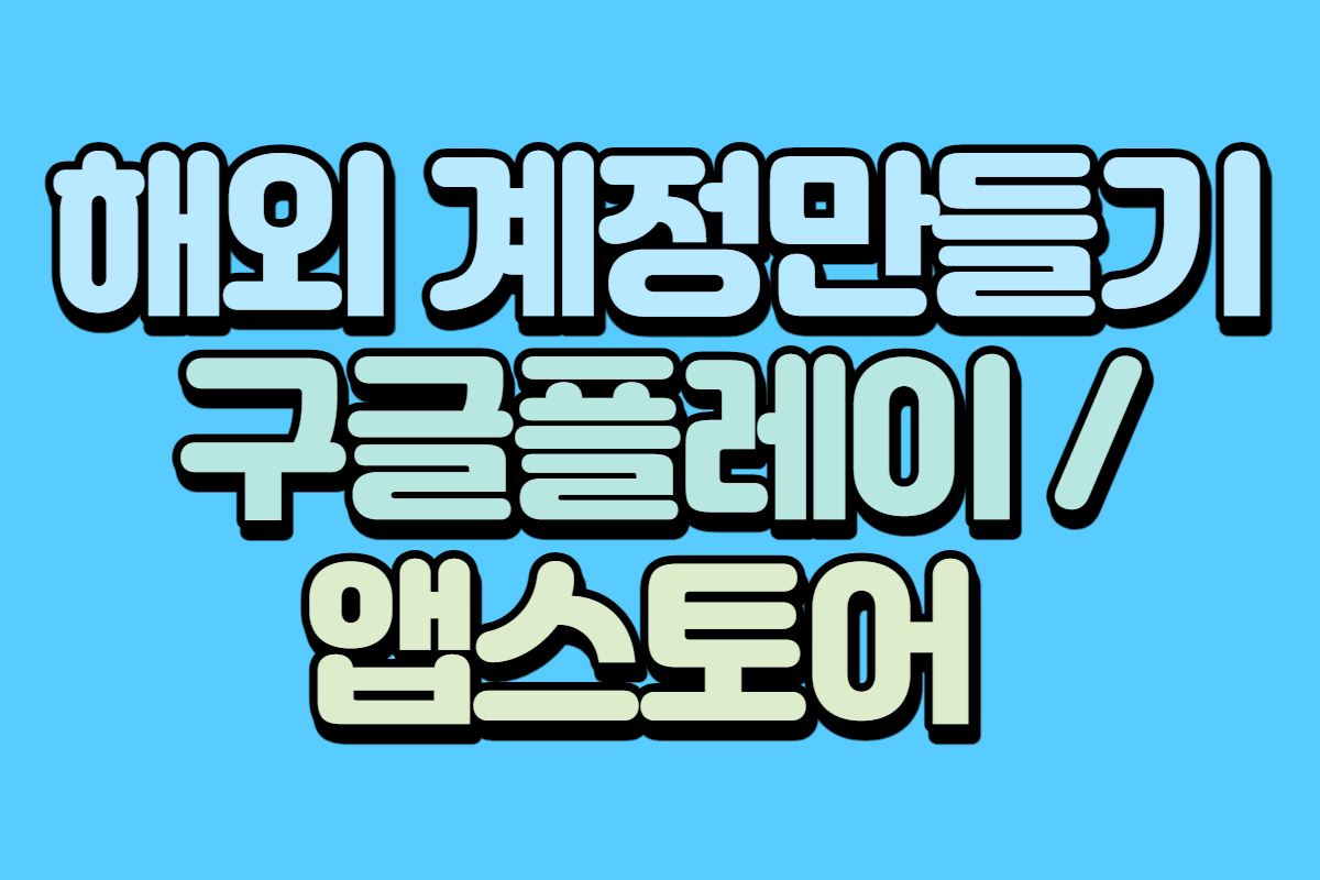  해외 계정만들기 (구글플레이/앱스토어)