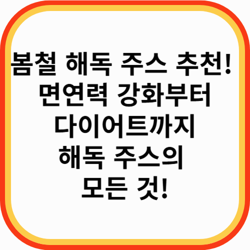 봄철 해독 주스 추천! 면연력 강화부터 다이어트까지 해독 주스의 모든 것!
