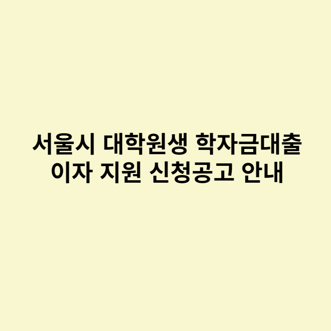  서울시 대학원생 학자금대출이자 지원 신청공고 안내