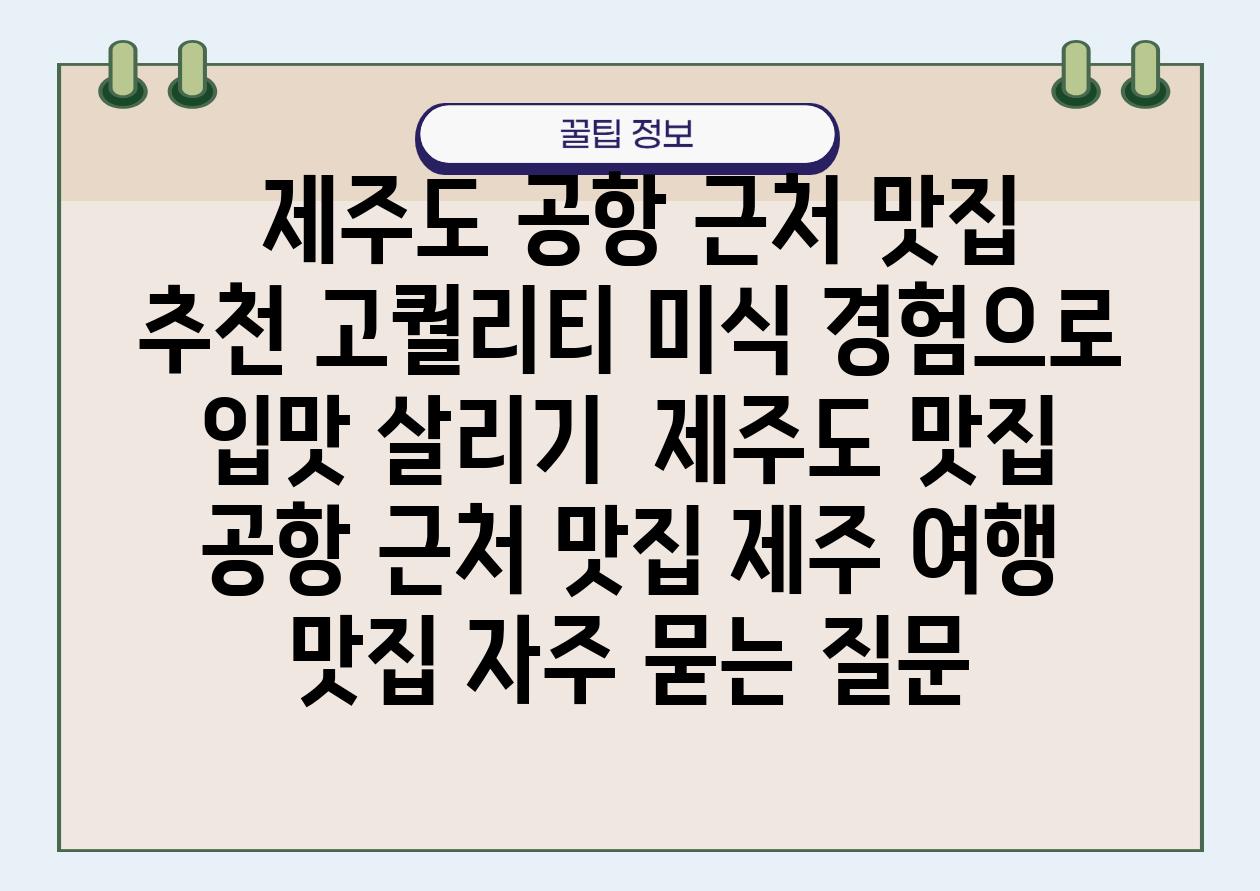  제주도 공항 근처 맛집 추천 고퀄리티 미식 경험으로 입맛 살리기  제주도 맛집 공항 근처 맛집 제주 여행 맛집 자주 묻는 질문