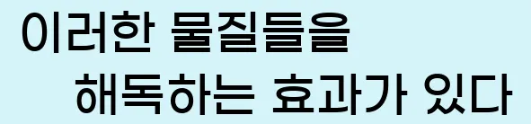  이러한 물질들을 해독하는 효과가 있다