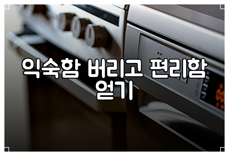 익숙함 버리고 편리함 얻기