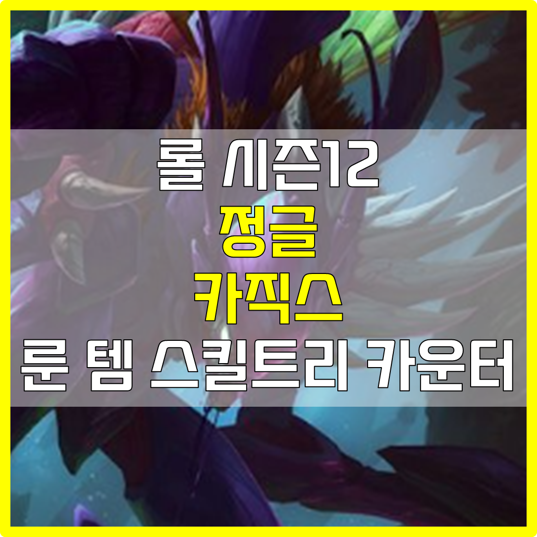  롤 시즌12 정글 카직스 룬 템 스킬트리 카운터 빌드 공략