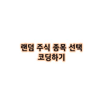  [Python study] PyKrx Random 주식 종목 선택 코딩