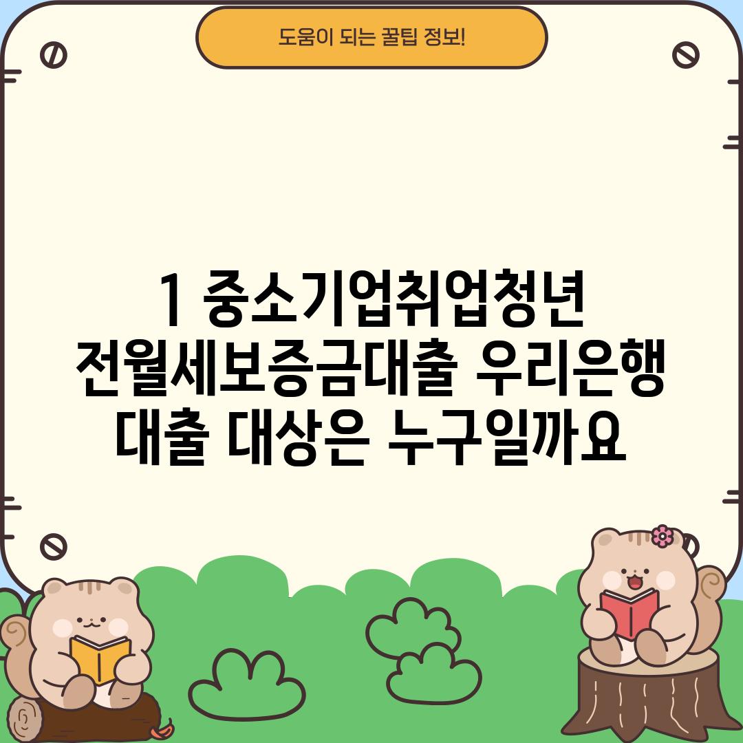 1. 중소기업취업청년 전월세보증금대출 우리은행: 대출 대상은 누구일까요?