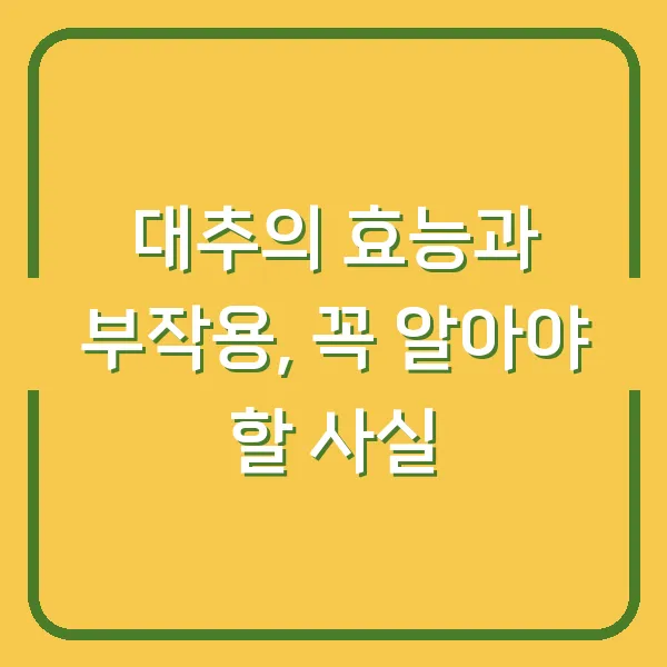 대추의 효능과 부작용, 꼭 알아야 할 사실