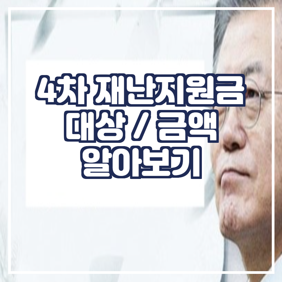  4차 재난 지원금 대상 / 재난 지원 금액 / 재난지원금 지급시기