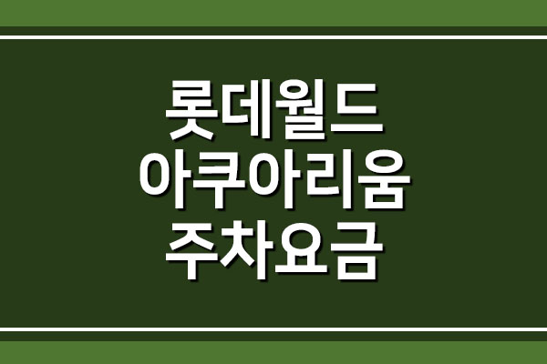  롯데월드 아쿠아리움 주차비 주차요금