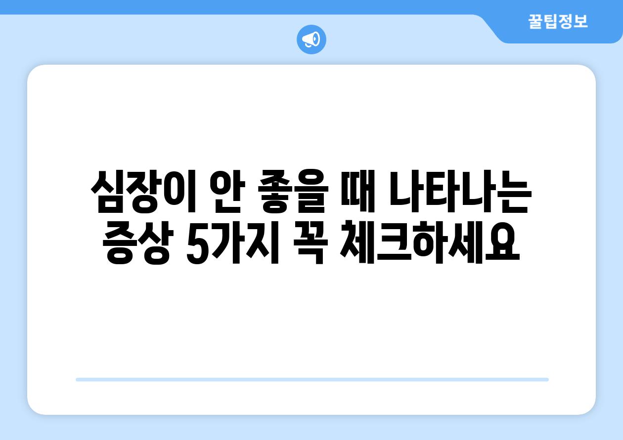 심장이 안 좋을 때 나타나는 증상 5가지 꼭 체크하세요