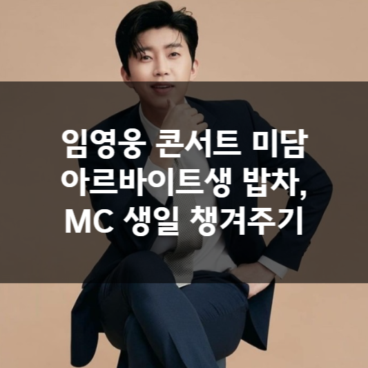  임영웅 콘서트 미담 아르바이트생 밥차, MC 생일 챙겨주기