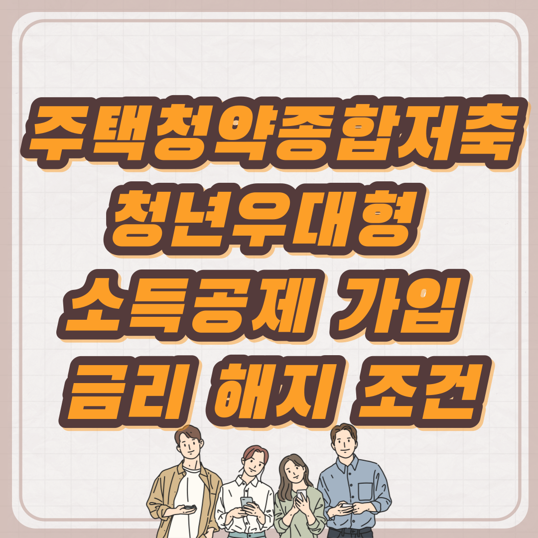  주택청약종합저축 청년우대형 소득공제 가입 금리 해지 조건