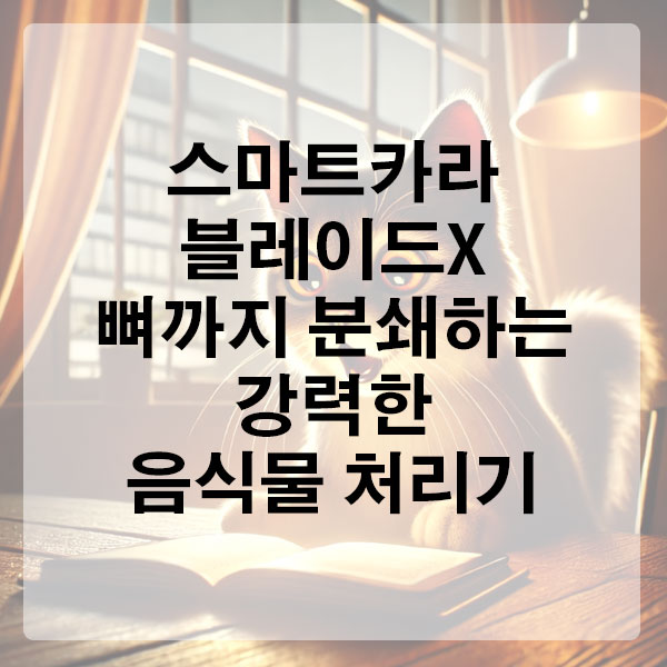 스마트카라 블레이드X, 뼈까지 분쇄하는 강력한 음식물 처리기