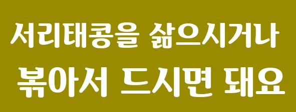 서리태콩을 삶으시거나 볶아서 드시면 돼요