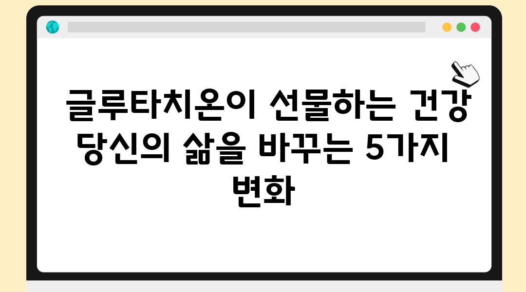  글루타치온이 선물하는 건강 당신의 삶을 바꾸는 5가지 변화