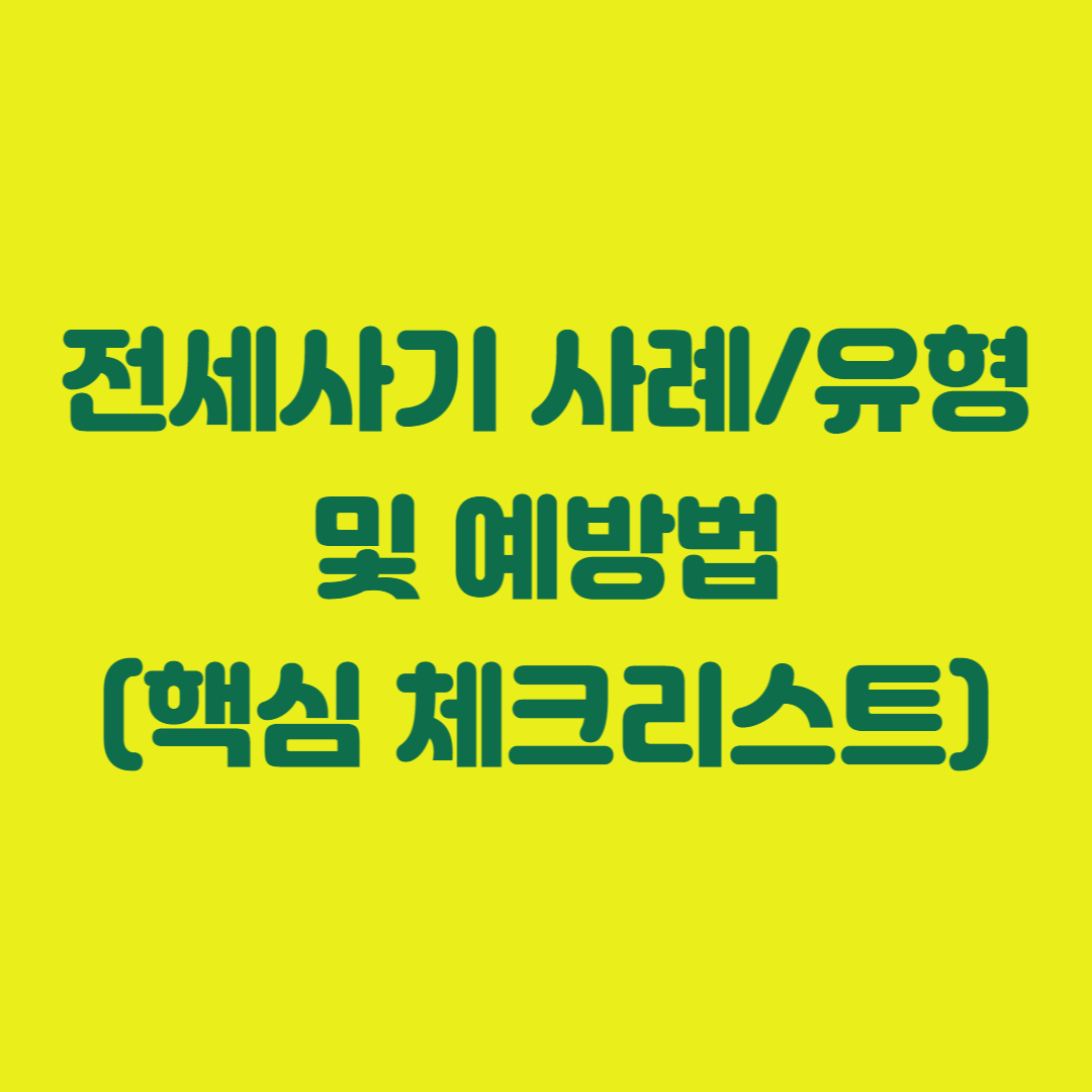 전세사기 사례/유형 및 예방법 (핵심 체크리스트)