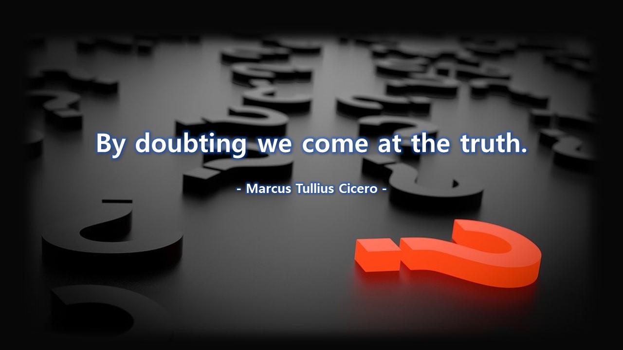 By doubting we come at the truth.
- Marcus Tullius Cicero -