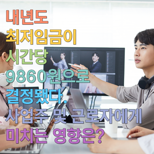  내년도 최저임금이 시간당 9860원으로 결정됐다. 사업주 및 근로자에게 미치는 영향은?