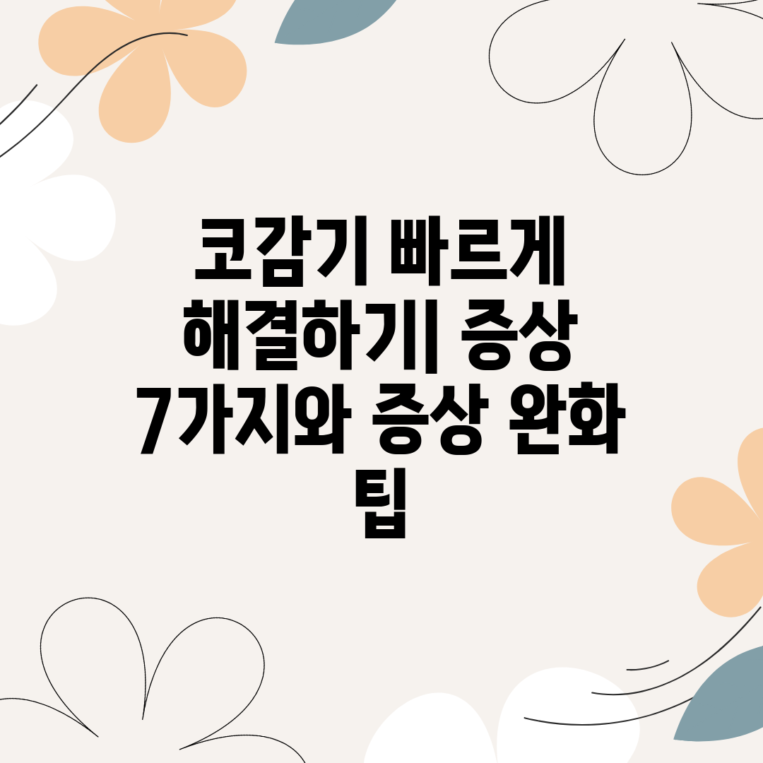 코감기 빠르게 해결하기 증상 7가지와 증상 완화 팁