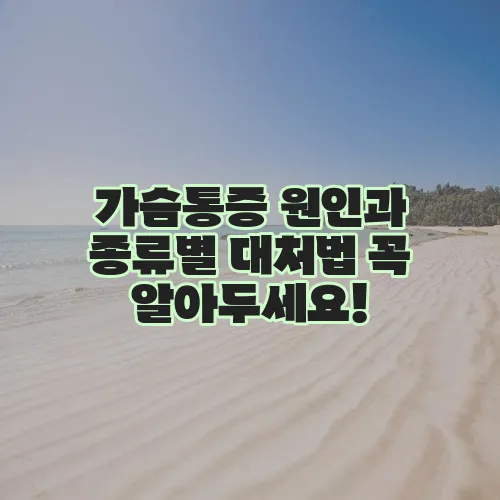 가슴통증 원인과 종류별 대처법 꼭 알아두세요!