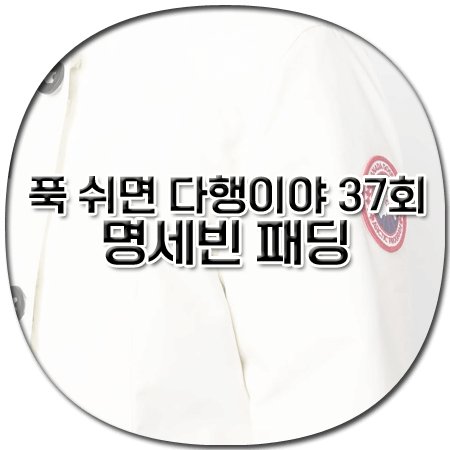푹 쉬면 다행이야 37회 명세빈 패딩
