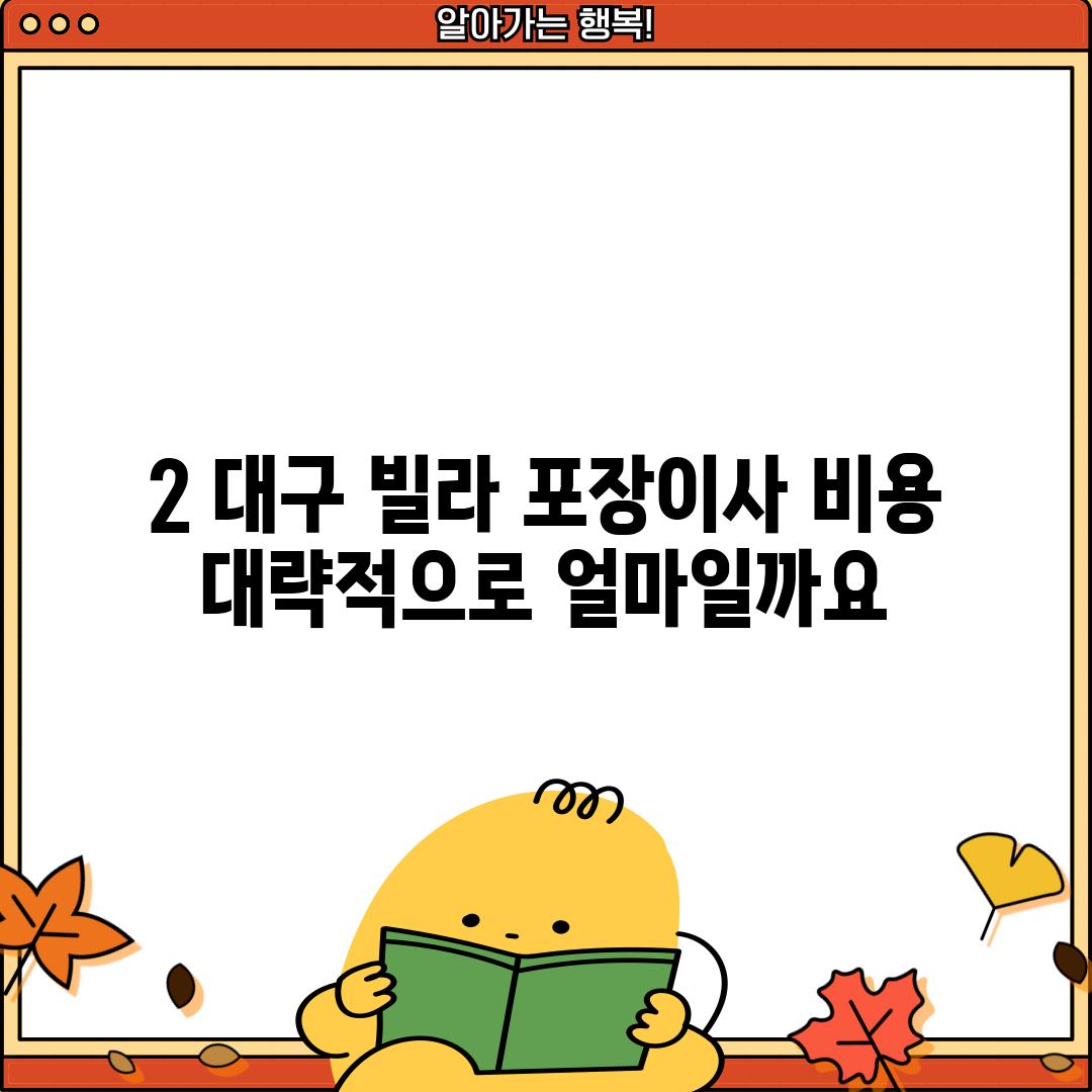 2. 대구 빌라 포장이사 비용, 대략적으로 얼마일까요?