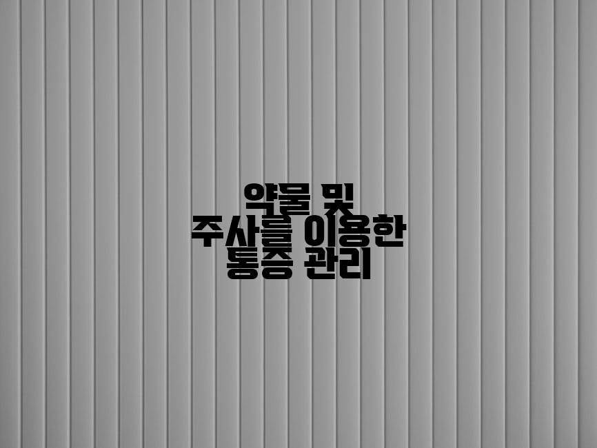 약물 및 주사를 이용한 통증 관리