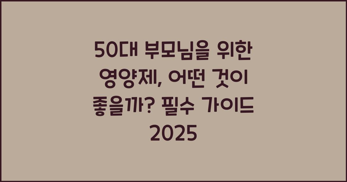 50대 부모님을 위한 영양제, 어떤 것이 좋을까?