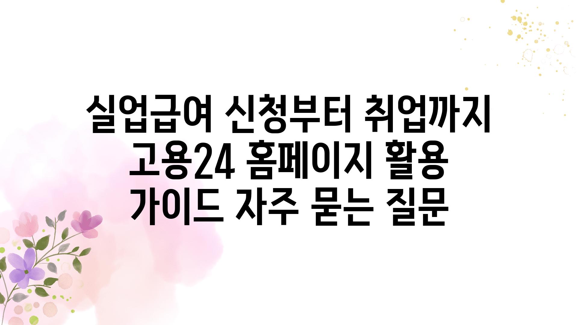 실업급여 신청부터 취업까지, 고용24 홈페이지 활용 가이드